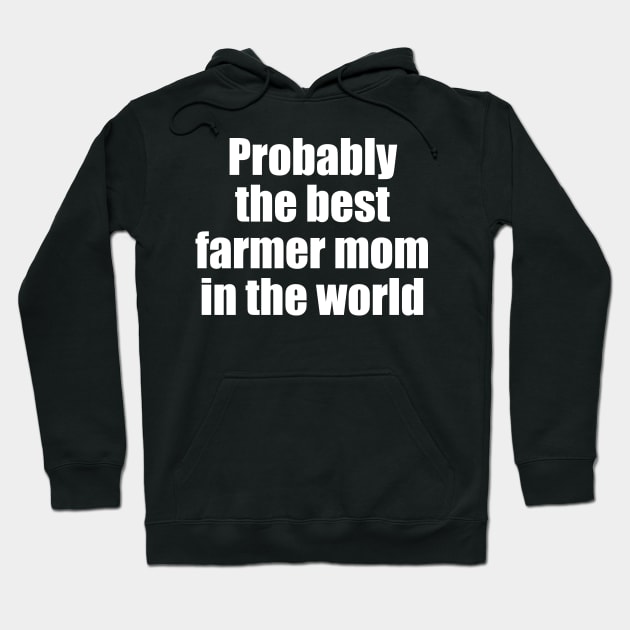 Probably the best farmer mom in the world Hoodie by EpicEndeavours